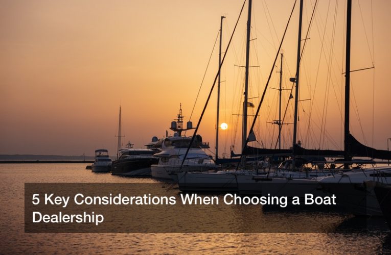5 Key Considerations When Choosing a Boat Dealership