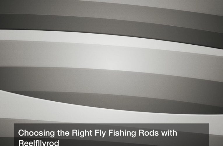 Choosing the Right Fly Fishing Rods with Reelfllyrod