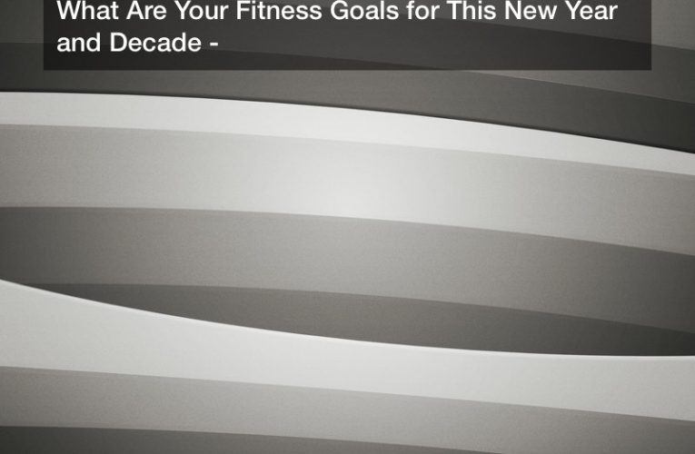 What Are Your Fitness Goals for This New Year and Decade?
