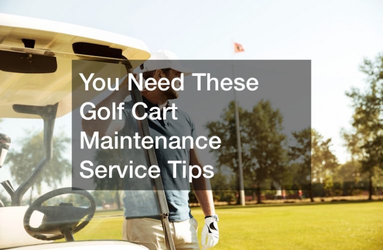 You Need These Golf Cart Maintenance Service Tips